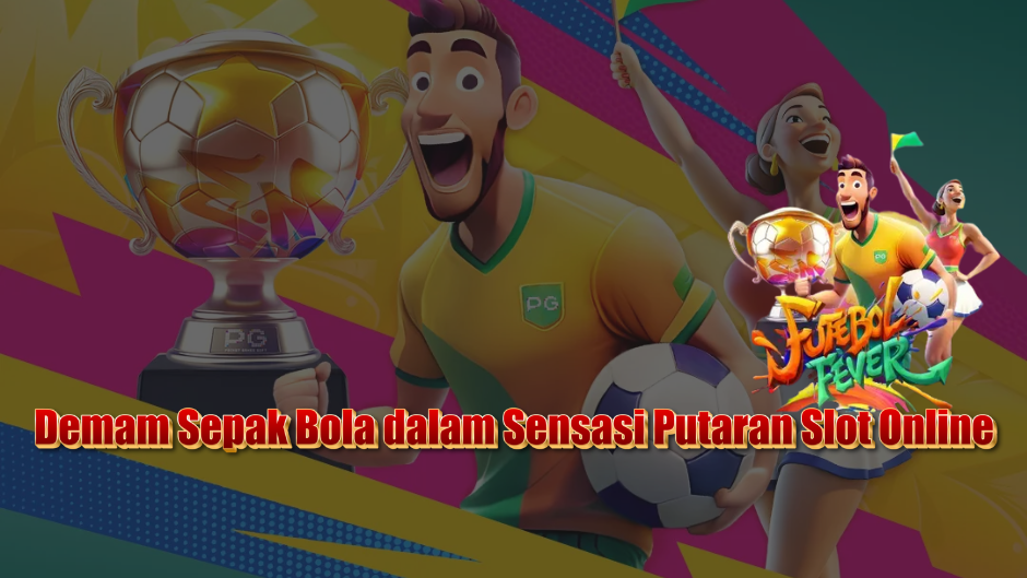 Futebol Fever Slot: Demam Sepak Bola dalam Sensasi Putaran Slot Online