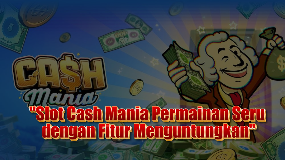 Slot Cash Mania: Permainan Seru dengan Fitur Menguntungkan