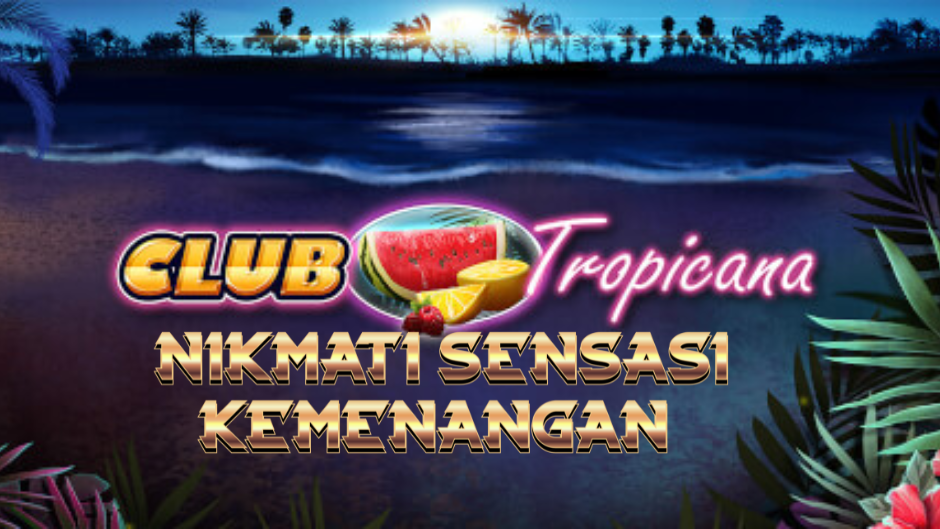 Club Tropicana: Sensasi Tropis Penuh Bonus dan Kemenangan di Dunia Slot Online